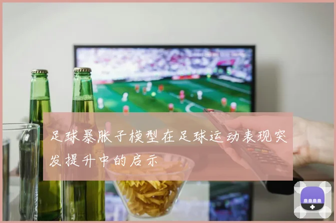 足球暴胀子模型在足球运动表现突发提升中的启示