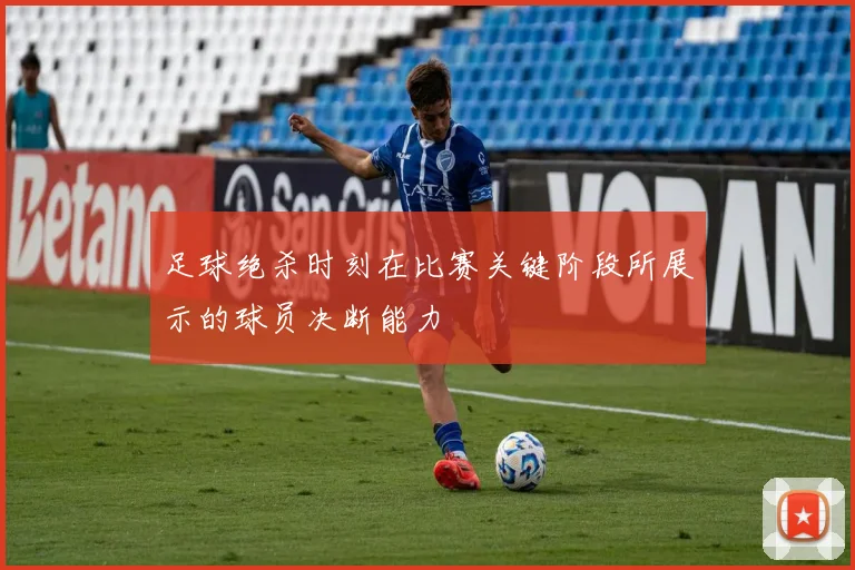 足球绝杀时刻在比赛关键阶段所展示的球员决断能力